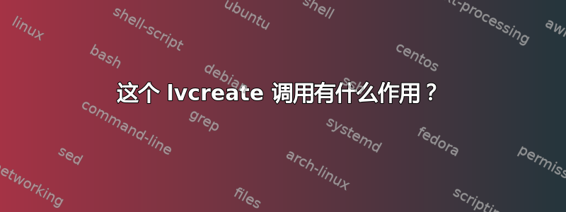 这个 lvcreate 调用有什么作用？