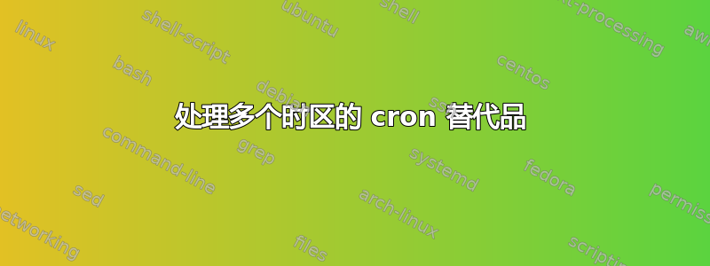 处理多个时区的 cron 替代品