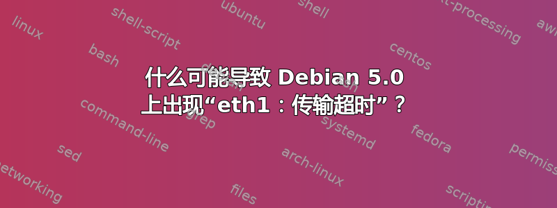 什么可能导致 Debian 5.0 上出现“eth1：传输超时”？