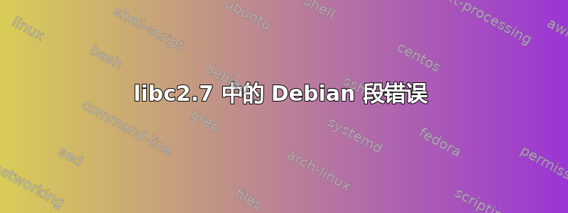 libc2.7 中的 Debian 段错误