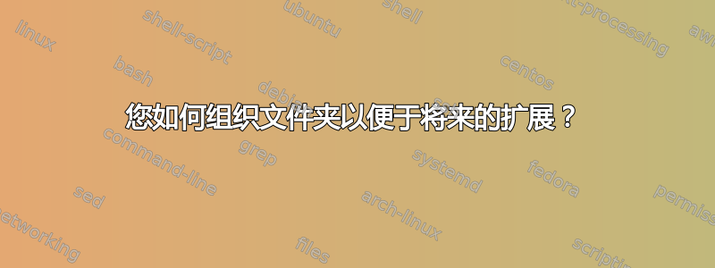 您如何组织文件夹以便于将来的扩展？