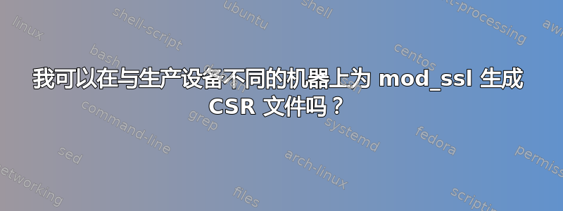 我可以在与生产设备不同的机器上为 mod_ssl 生成 CSR 文件吗？