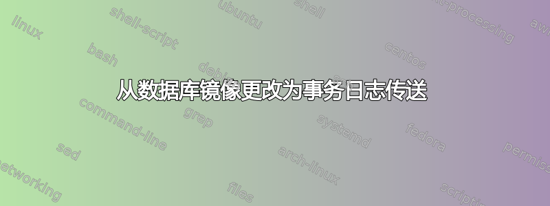 从数据库镜像更改为事务日志传送