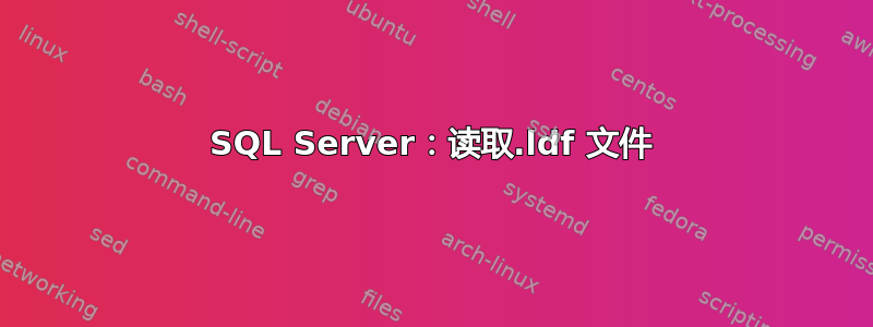 SQL Server：读取.ldf 文件