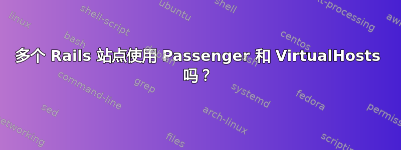 多个 Rails 站点使用 Passenger 和 VirtualHosts 吗？