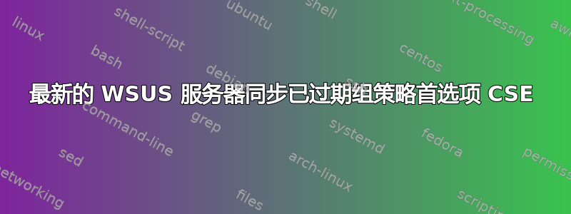 最新的 WSUS 服务器同步已过期组策略首选项 CSE