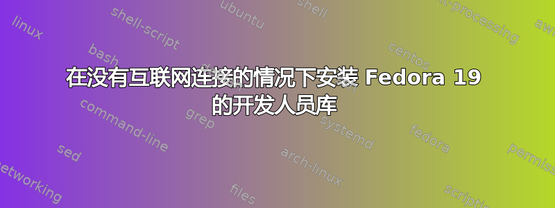 在没有互联网连接的情况下安装 Fedora 19 的开发人员库