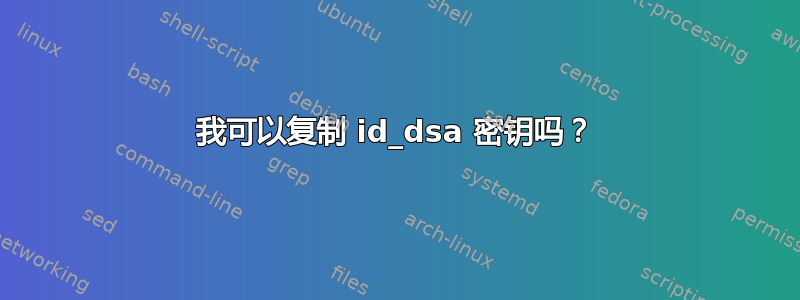 我可以复制 id_dsa 密钥吗？