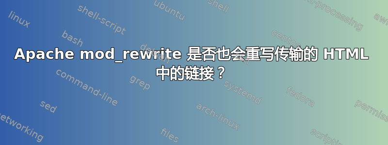 Apache mod_rewrite 是否也会重写传输的 HTML 中的链接？