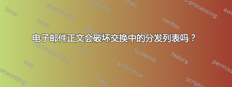 电子邮件正文会破坏交换中的分发列表吗？