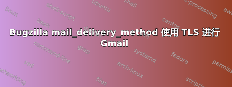 Bugzilla mail_delivery_method 使用 TLS 进行 Gmail