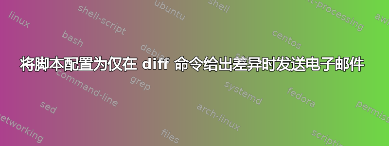 将脚本配置为仅在 diff 命令给出差异时发送电子邮件