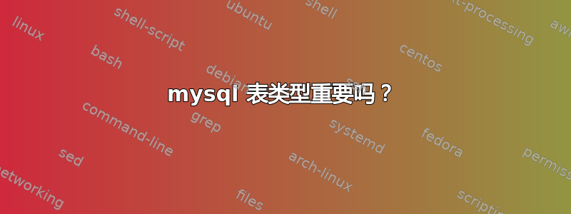 mysql 表类型重要吗？