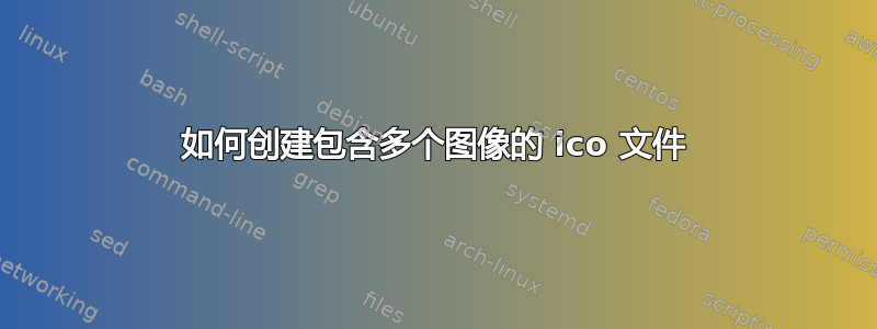 如何创建包含多个图像的 ico 文件