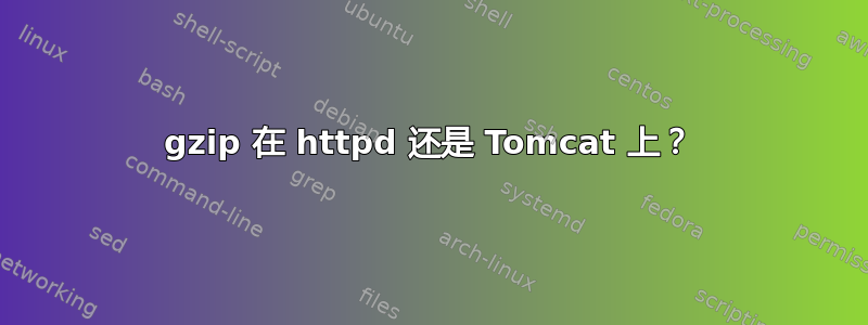 gzip 在 httpd 还是 Tomcat 上？