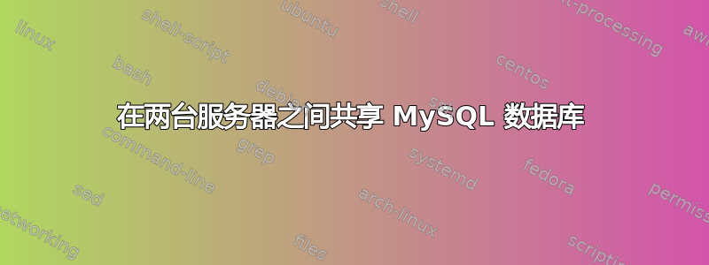 在两台服务器之间共享 MySQL 数据库