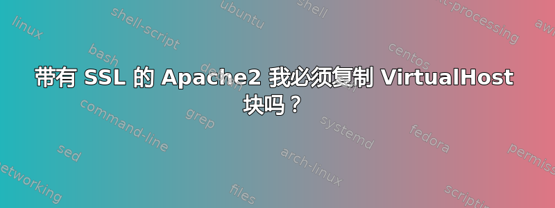 带有 SSL 的 Apache2 我必须复制 VirtualHost 块吗？