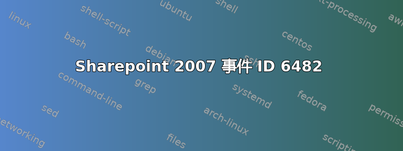 Sharepoint 2007 事件 ID 6482