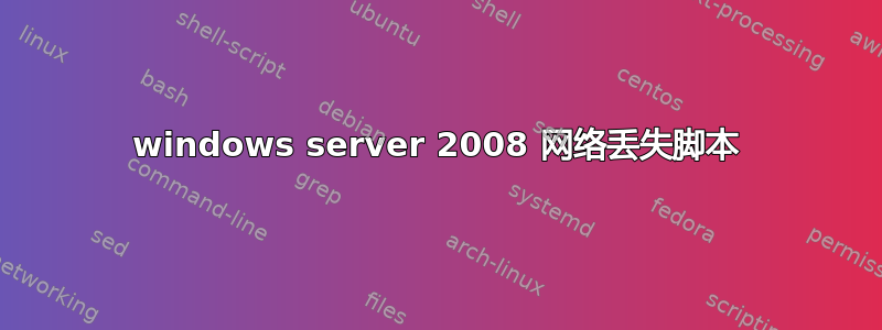 windows server 2008 网络丢失脚本