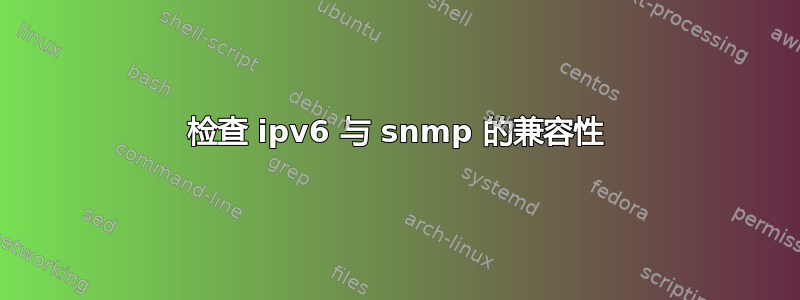 检查 ipv6 与 snmp 的兼容性