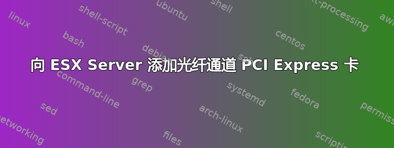 向 ESX Server 添加光纤通道 PCI Express 卡