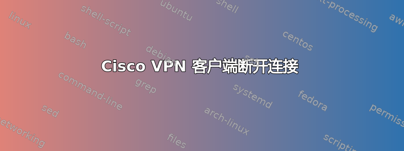 Cisco VPN 客户端断开连接