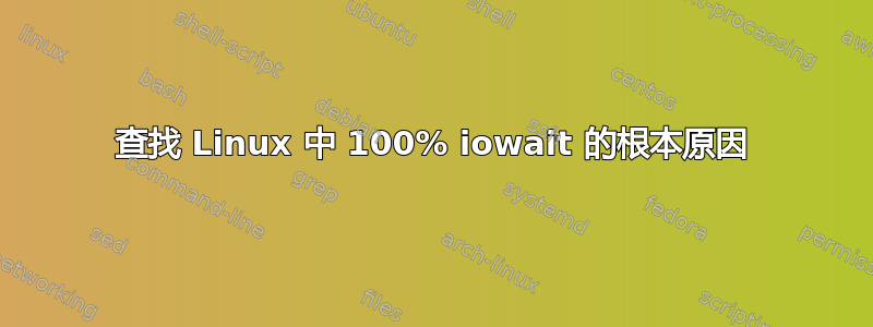 查找 Linux 中 100% iowait 的根本原因