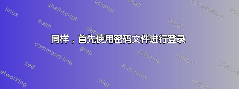 同样，首先使用密码文件进行登录