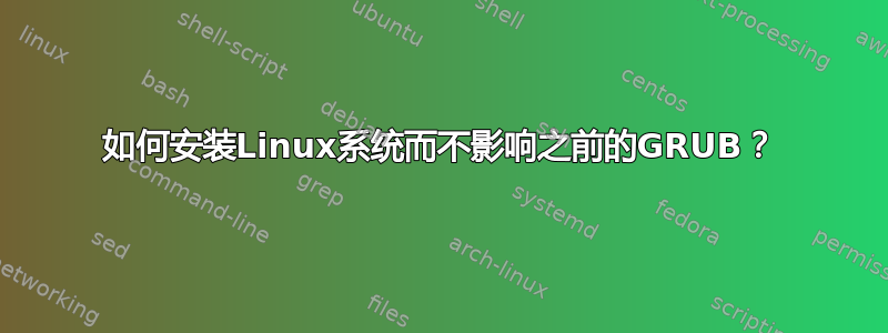 如何安装Linux系统而不影响之前的GRUB？