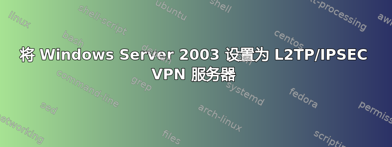 将 Windows Server 2003 设置为 L2TP/IPSEC VPN 服务器