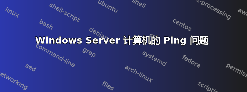 Windows Server 计算机的 Ping 问题