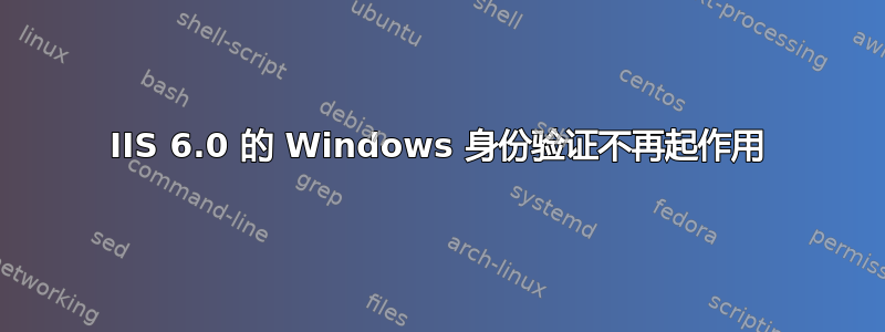 IIS 6.0 的 Windows 身份验证不再起作用