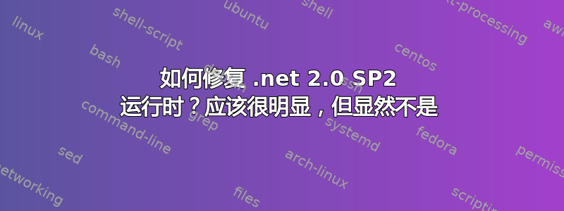 如何修复 .net 2.0 SP2 运行时？应该很明显，但显然不是