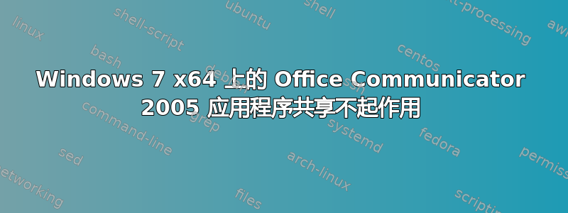 Windows 7 x64 上的 Office Communicator 2005 应用程序共享不起作用