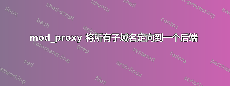 mod_proxy 将所有子域名定向到一个后端