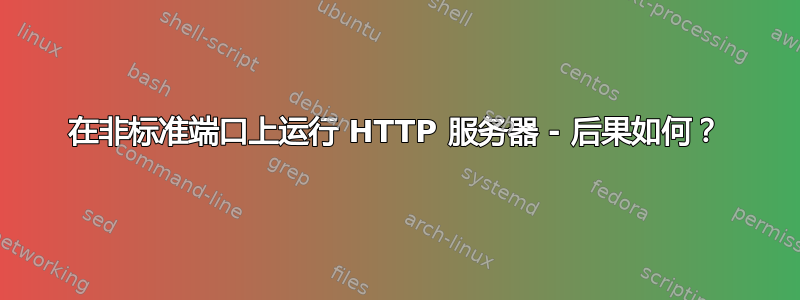 在非标准端口上运行 HTTP 服务器 - 后果如何？