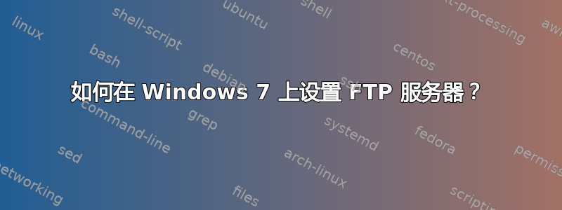 如何在 Windows 7 上设置 FTP 服务器？