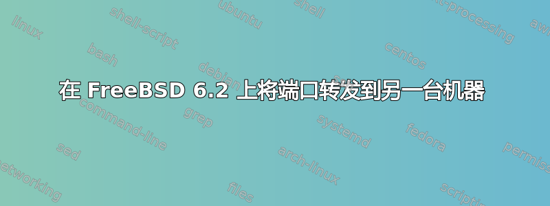 在 FreeBSD 6.2 上将端口转发到另一台机器