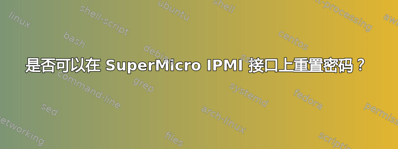 是否可以在 SuperMicro IPMI 接口上重置密码？