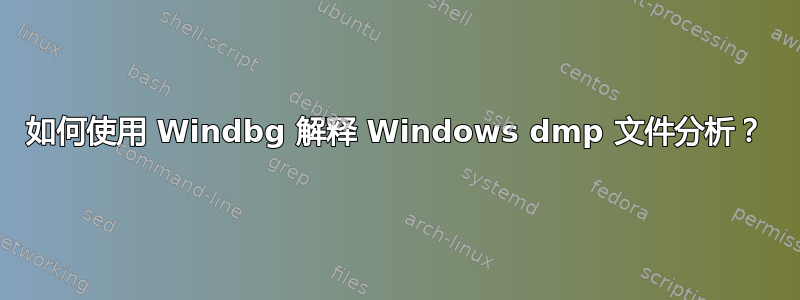 如何使用 Windbg 解释 Windows dmp 文件分析？