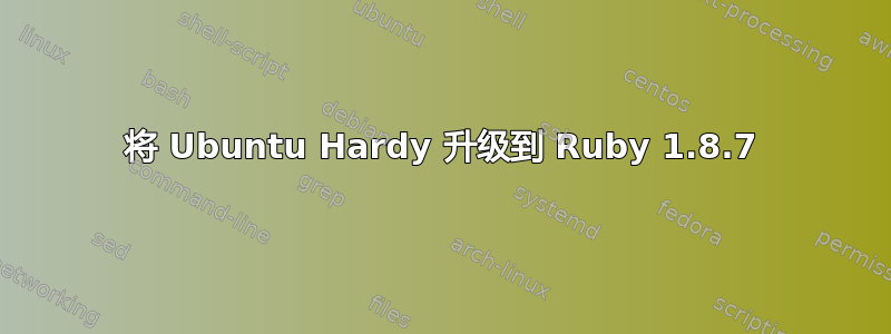 将 Ubuntu Hardy 升级到 Ruby 1.8.7