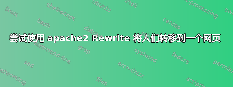 尝试使用 apache2 Rewrite 将人们转移到一个网页