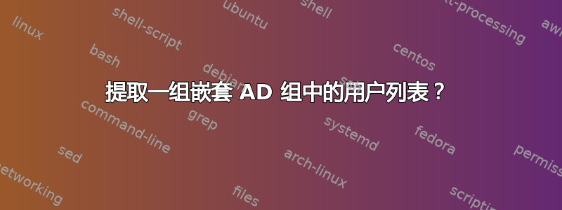 提取一组嵌套 AD 组中的用户列表？