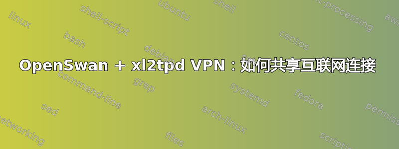 OpenSwan + xl2tpd VPN：如何共享互联网连接