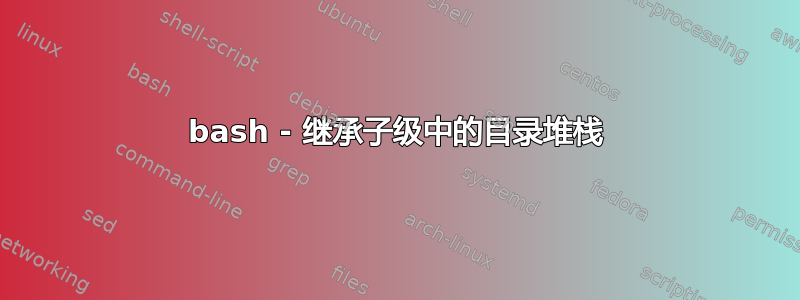 bash - 继承子级中的目录堆栈