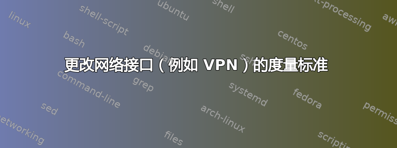 更改网络接口（例如 VPN）的度量标准