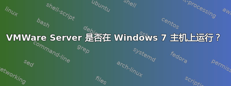 VMWare Server 是否在 Windows 7 主机上运行？