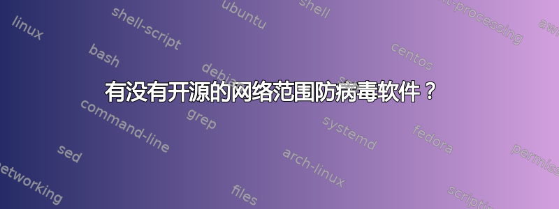 有没有开源的网络范围防病毒软件？ 