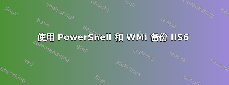 使用 PowerShell 和 WMI 备份 IIS6