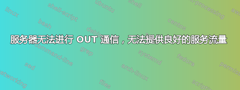 服务器无法进行 OUT 通信，无法提供良好的服务流量